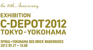 EXHIBITION C-DEPOT2012 TOKYO-YOKOHAMA
